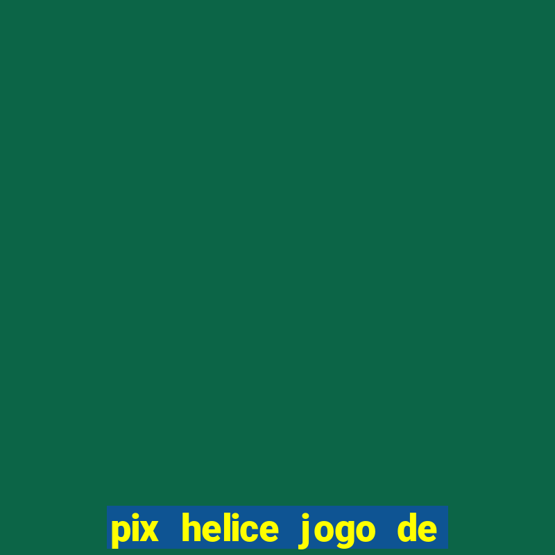 pix helice jogo de ganhar pix 9f