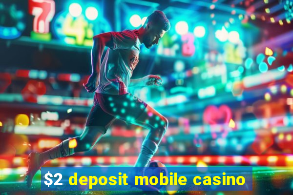 $2 deposit mobile casino