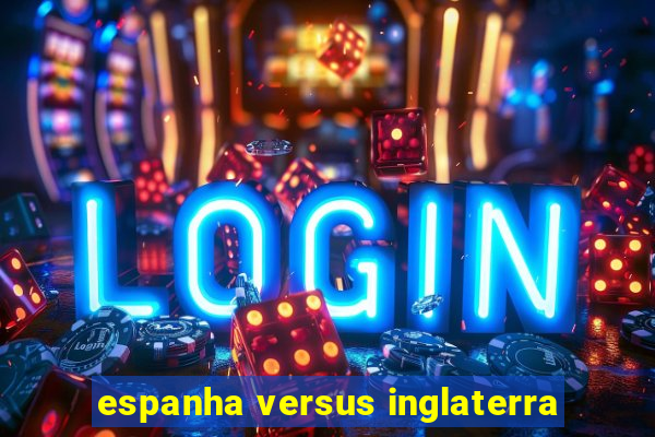 espanha versus inglaterra