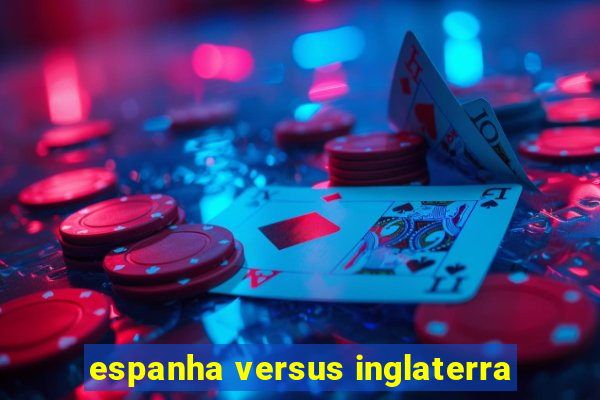 espanha versus inglaterra