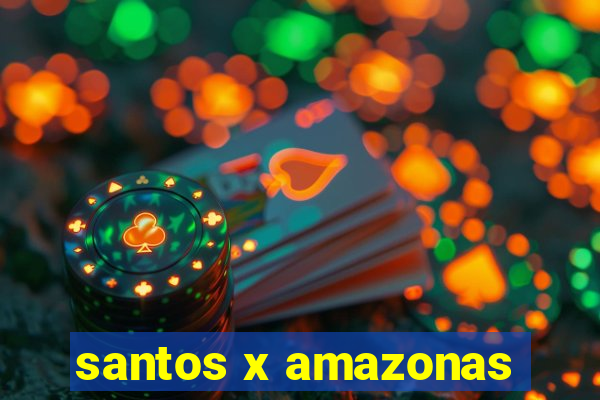 santos x amazonas