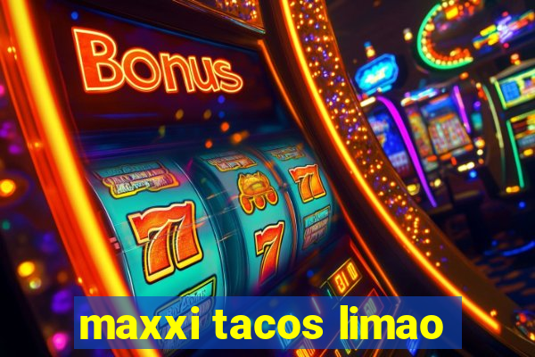 maxxi tacos limao