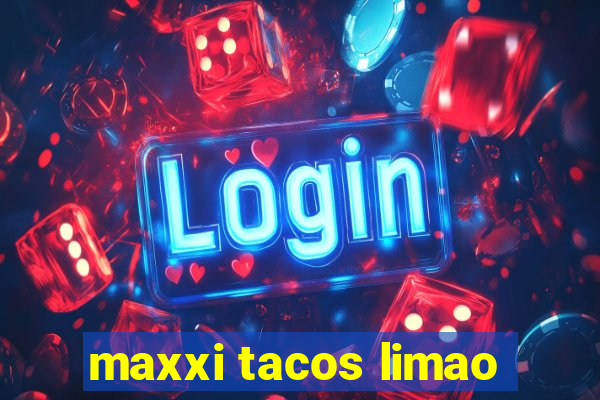 maxxi tacos limao