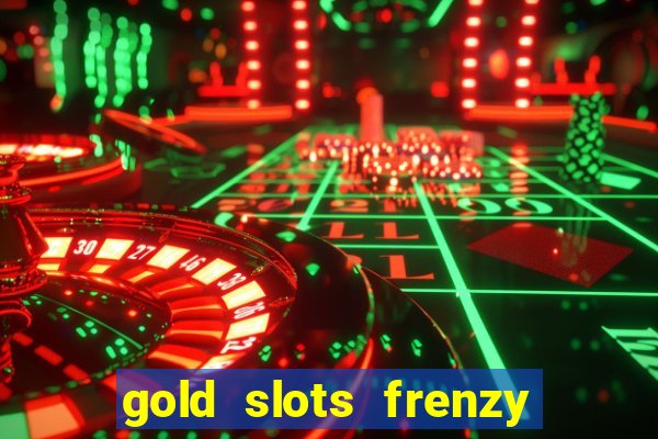 gold slots frenzy paga mesmo