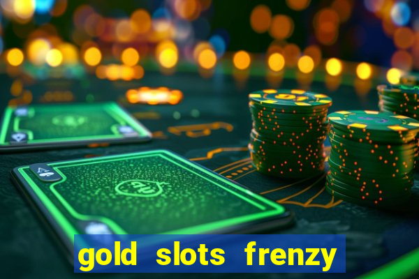 gold slots frenzy paga mesmo