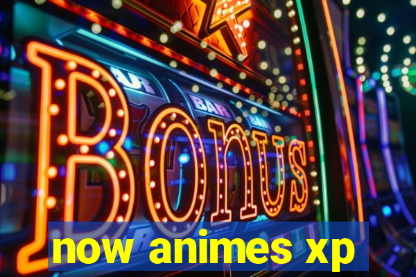 now animes xp