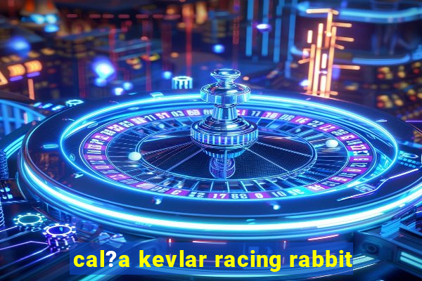 cal?a kevlar racing rabbit