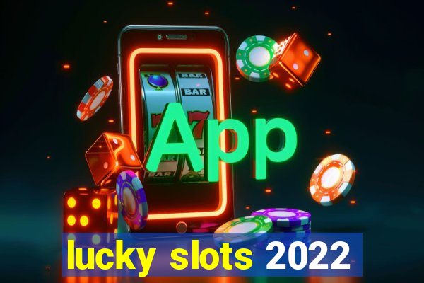 lucky slots 2022