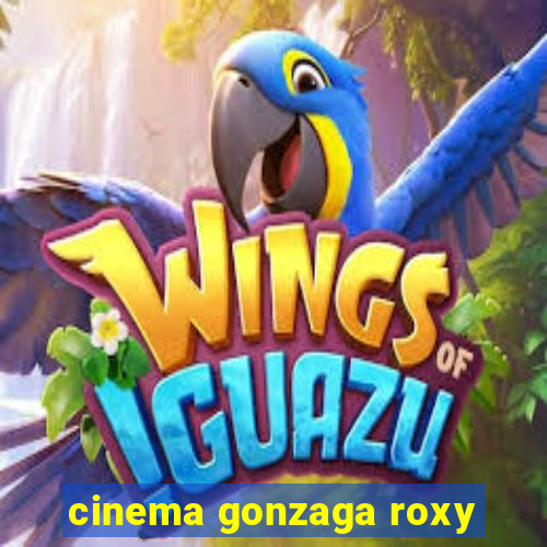 cinema gonzaga roxy