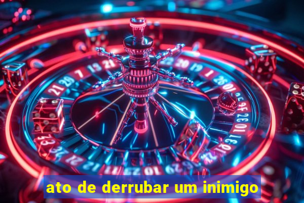 ato de derrubar um inimigo