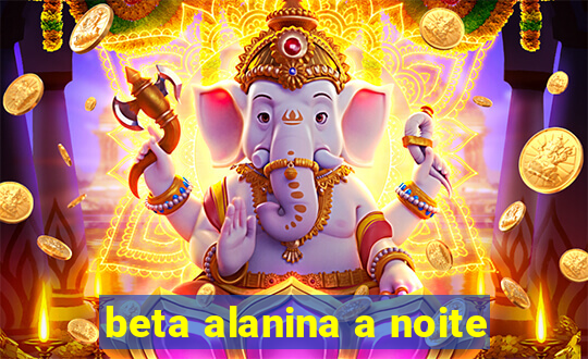 beta alanina a noite