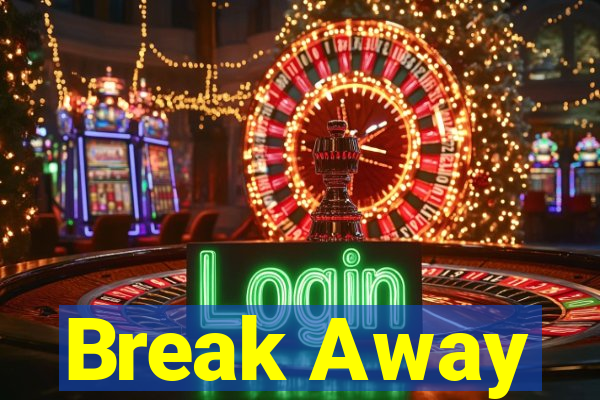 Break Away