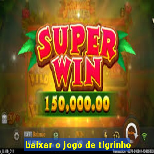 baixar o jogo de tigrinho