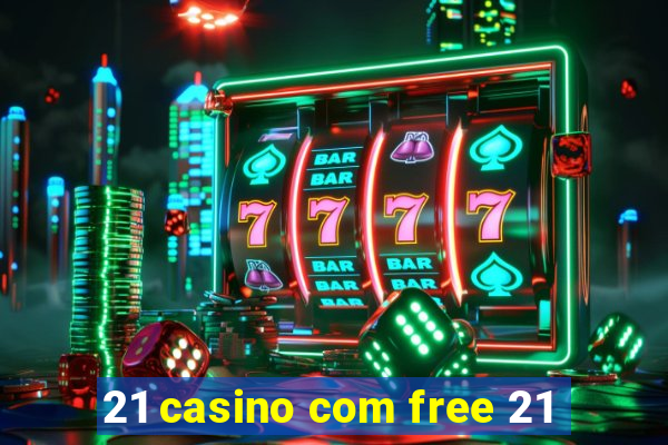 21 casino com free 21