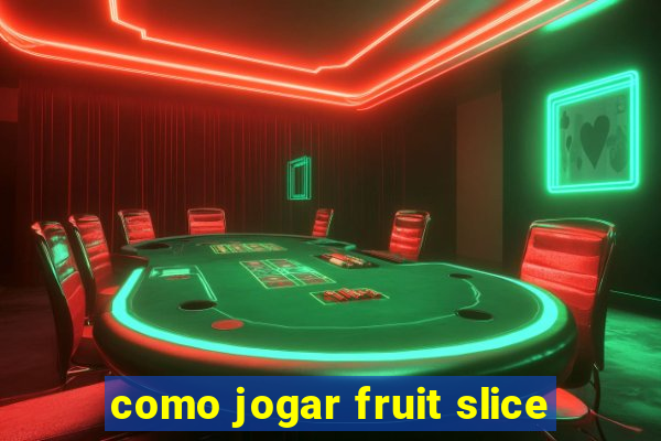 como jogar fruit slice