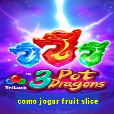 como jogar fruit slice