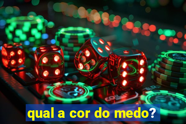 qual a cor do medo?