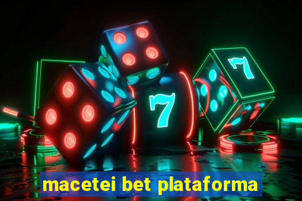 macetei bet plataforma