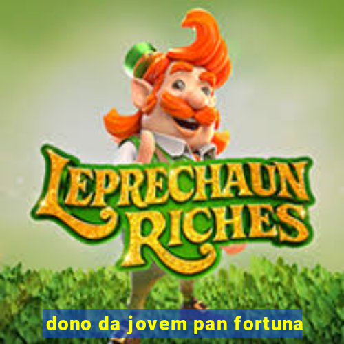 dono da jovem pan fortuna