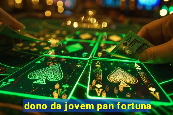 dono da jovem pan fortuna