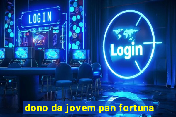 dono da jovem pan fortuna