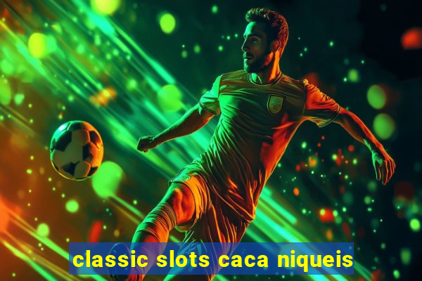 classic slots caca niqueis