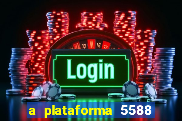 a plataforma 5588 茅 confi谩vel