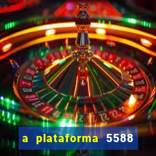 a plataforma 5588 茅 confi谩vel