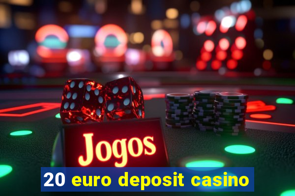 20 euro deposit casino