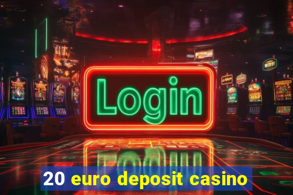 20 euro deposit casino