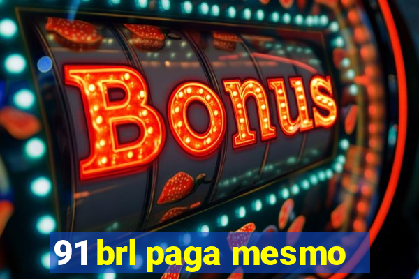 91 brl paga mesmo