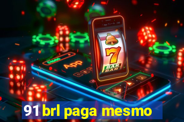 91 brl paga mesmo