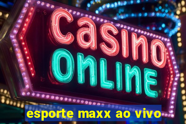 esporte maxx ao vivo