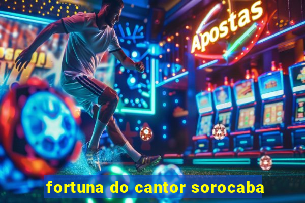 fortuna do cantor sorocaba