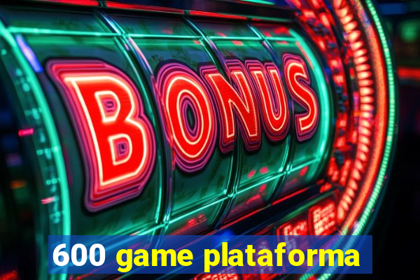 600 game plataforma