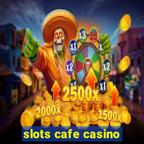 slots cafe casino