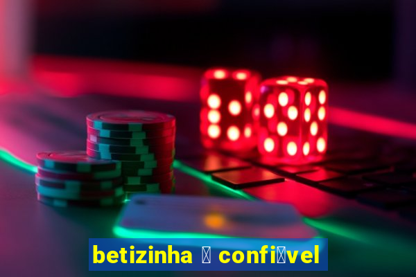 betizinha 茅 confi谩vel