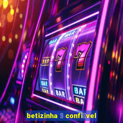 betizinha 茅 confi谩vel