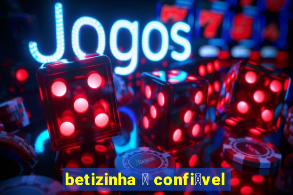 betizinha 茅 confi谩vel