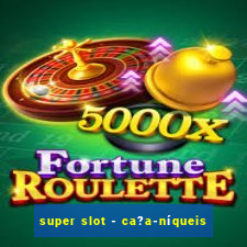 super slot - ca?a-níqueis