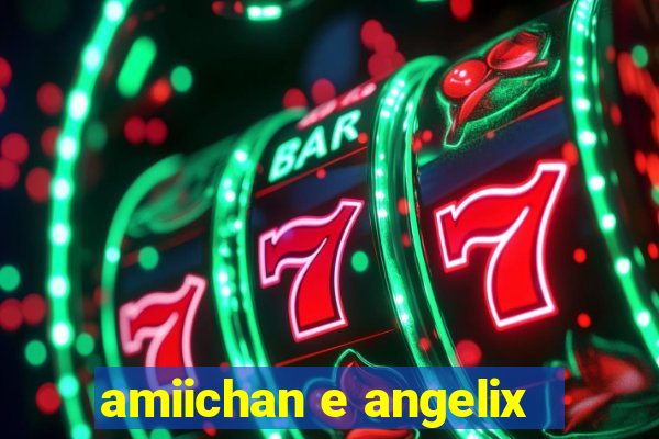 amiichan e angelix