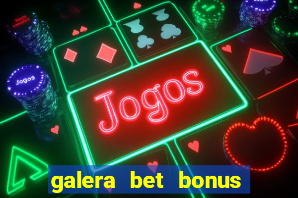 galera bet bonus de cadastro