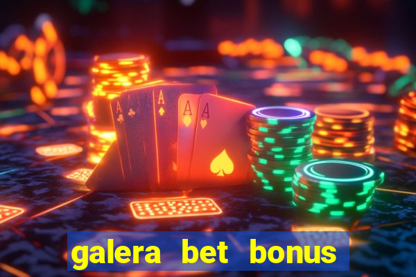 galera bet bonus de cadastro