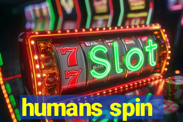 humans spin