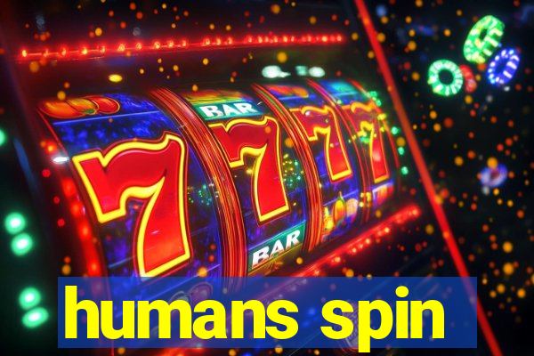 humans spin