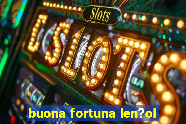 buona fortuna len?ol