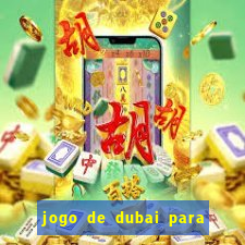 jogo de dubai para ganhar dinheiro