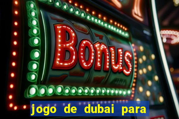 jogo de dubai para ganhar dinheiro