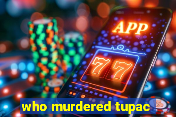 who murdered tupac