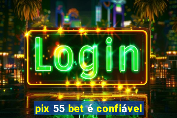 pix 55 bet é confiável